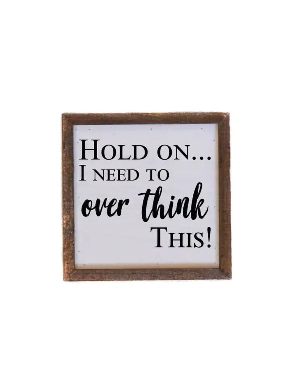 LAST ONE!!! Hold On... I Need To Over Think This! Wood Sign
